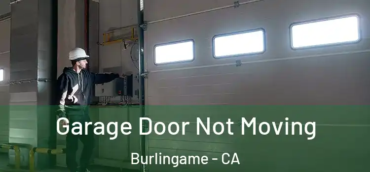  Garage Door Not Moving Burlingame - CA