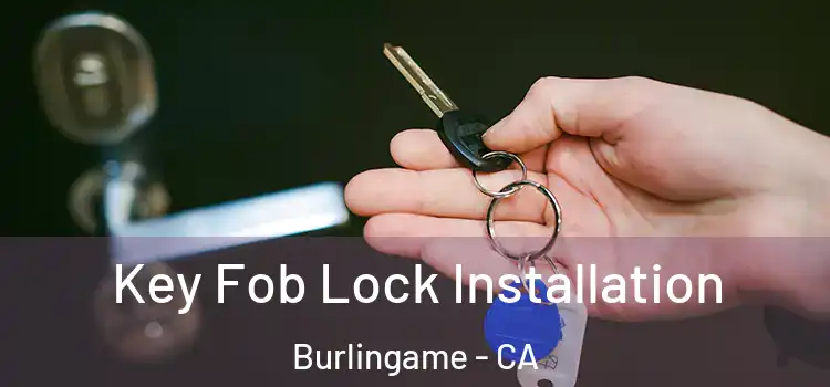 Key Fob Lock Installation Burlingame - CA